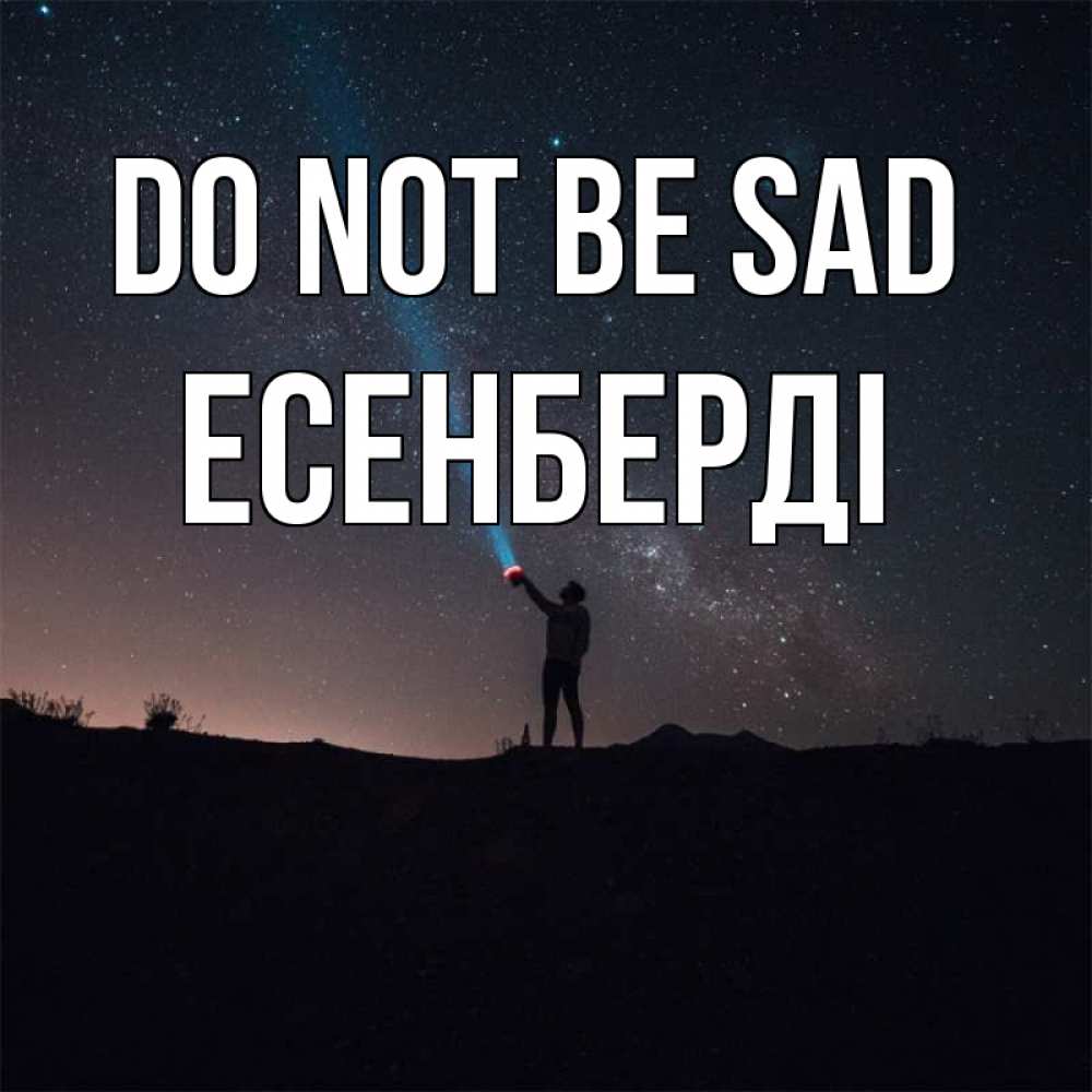 Greetings card с именем, Есенберді Do not be sad луч света и млечный путь Greetings with text for free download 