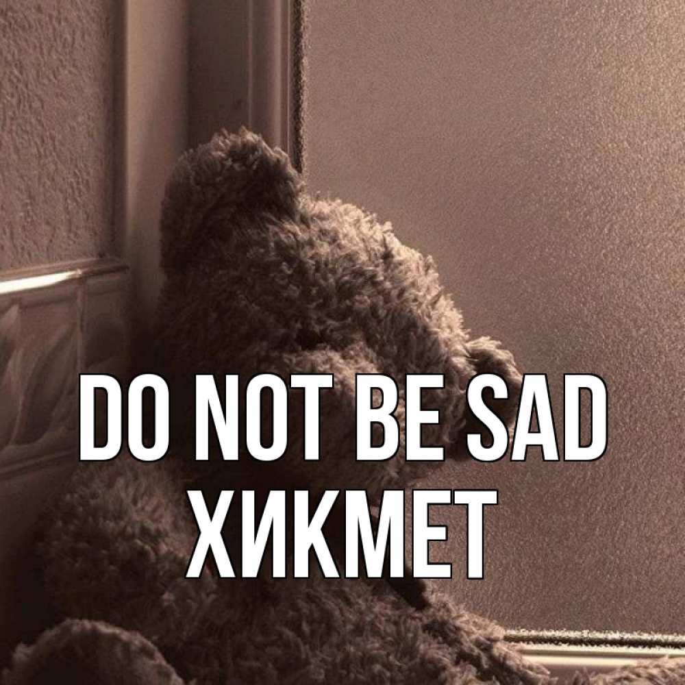 Greetings card с именем, ХИКМЕТ Do not be sad стекол рефленое Greetings with text for free download 