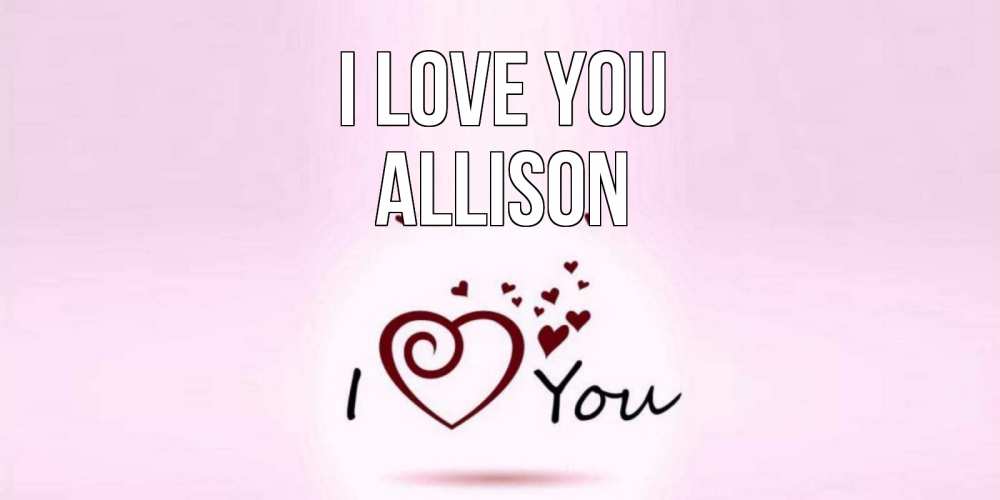 Greetings card с именем, Allison I love you сердце Greetings with text for free download 