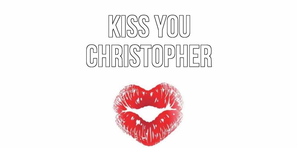 Greetings card с именем, Christopher Kiss you поцелуй Greetings with text for free download 