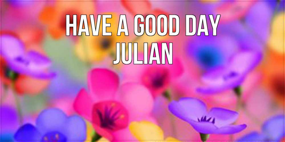 Greetings card с именем, Julian Have a good day открытка повышающая настроение Greetings with text for free download 