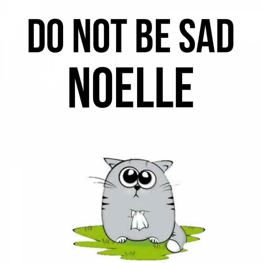 Greetings card с именем, Noelle Do not be sad грустный котяра Greetings with text for free download 