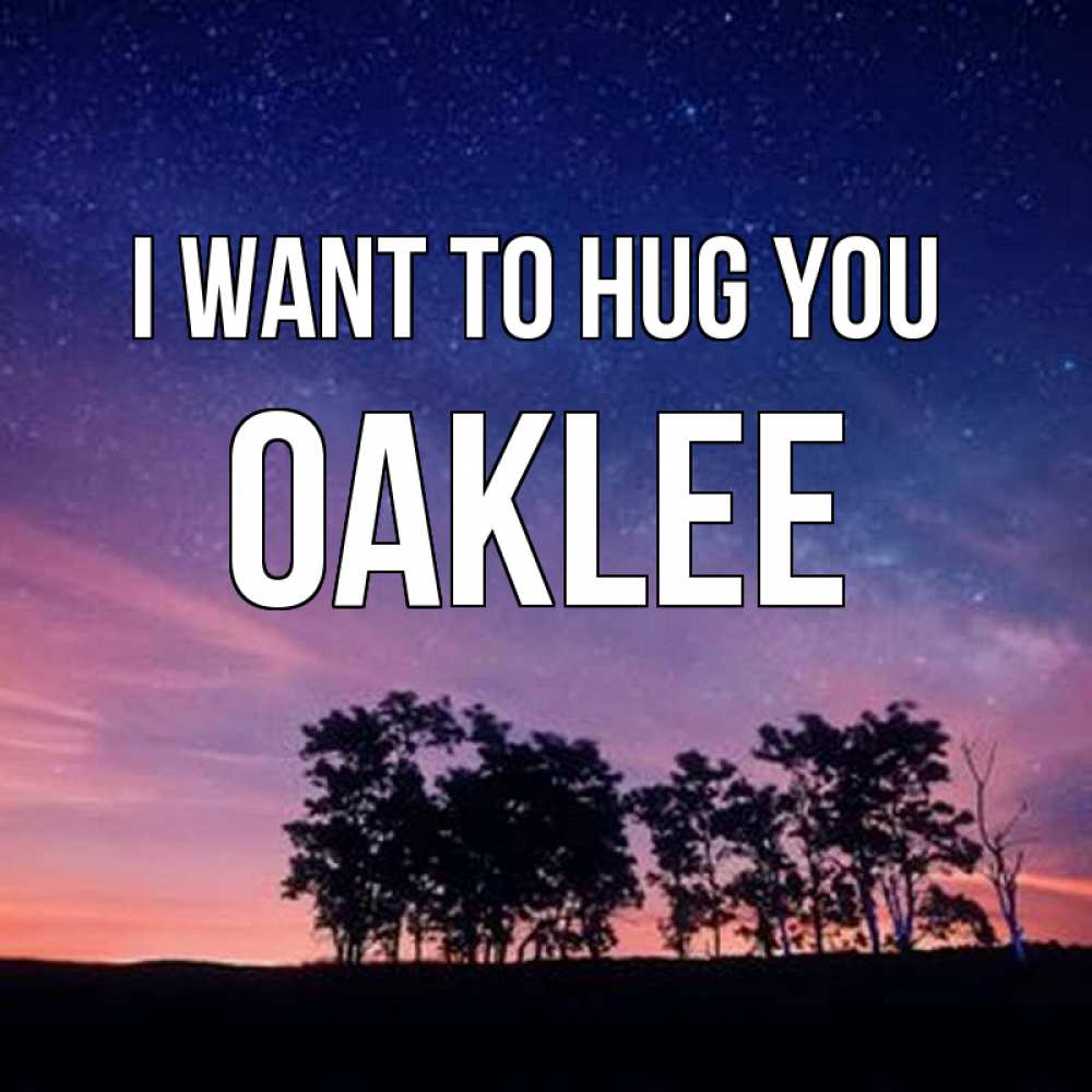 Greetings card с именем, Oaklee I want to hug you силуэты деревьев Greetings with text for free download 