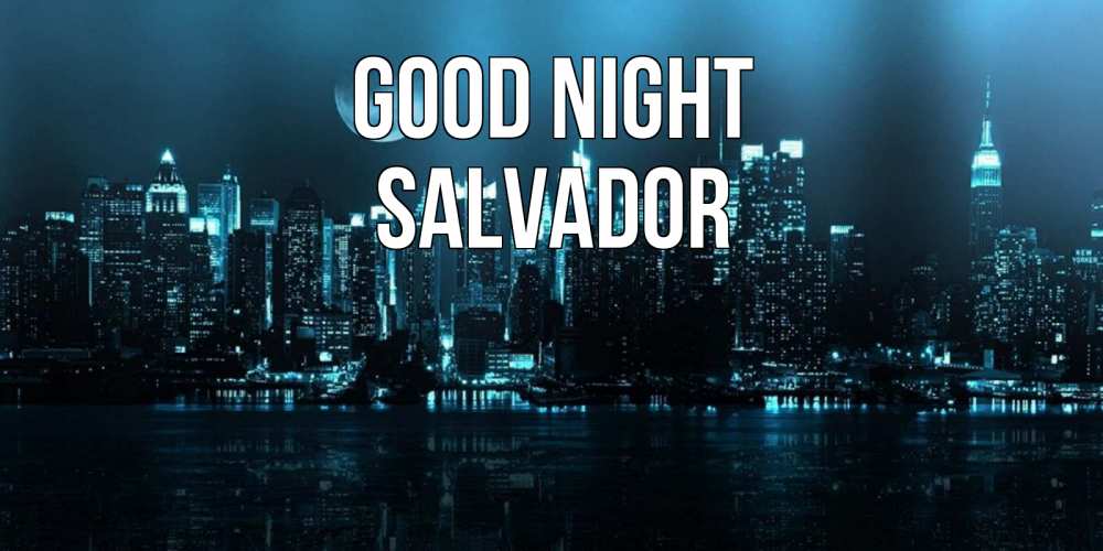 Greetings card с именем, Salvador Good night городской пейзаж Greetings with text for free download 