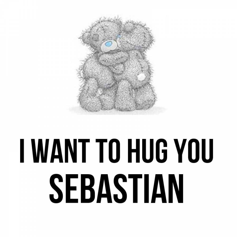 Greetings card с именем, Sebastian I want to hug you два теддика Greetings with text for free download 
