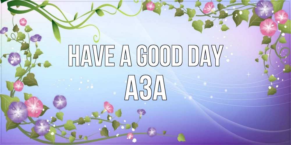 Greetings card с именем, АЗА Have a good day хорошего дня Greetings with text for free download 