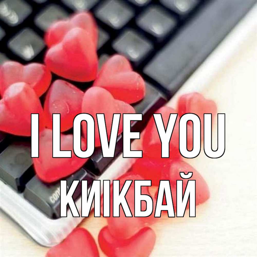 Greetings card с именем, Киікбай I love you конфеты в виде сердец Greetings with text for free download 