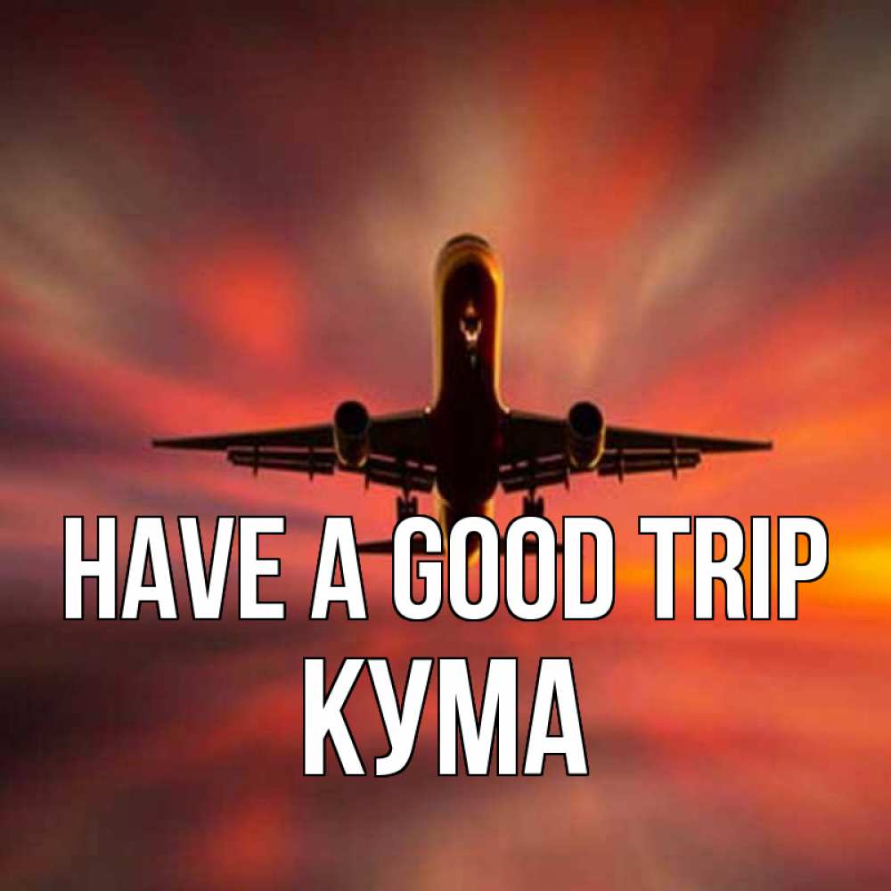 Greetings card с именем, Кума Have a good trip самолет набирает высоту Greetings with text for free download 