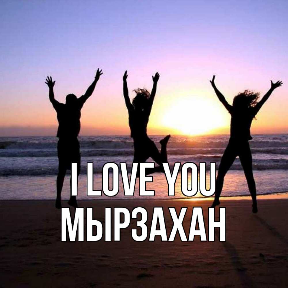 Greetings card с именем, Мырзахан I love you позитив Greetings with text for free download 