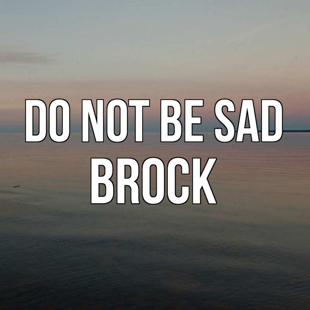Greetings card с именем, Brock Do not be sad водная гладь Greetings with text for free download 
