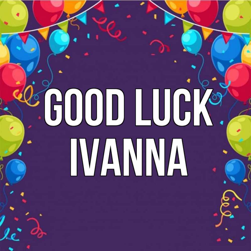 Greetings card с именем, Ivanna Good luck шары Greetings with text for free download 