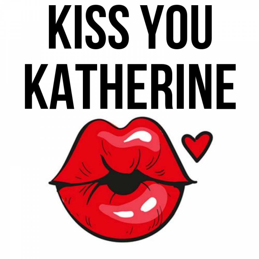 Greetings card с именем, Katherine Kiss you открытка с поцелуем любви для парня Greetings with text for free download 