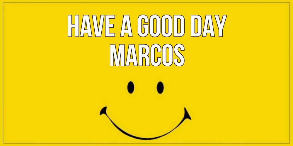 Greetings card с именем, Marcos Have a good day улыбка Greetings with text for free download 