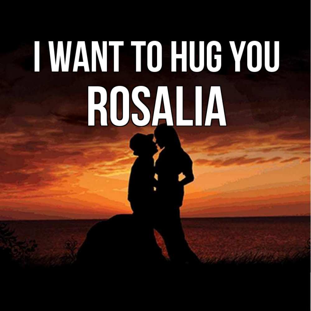 Greetings card с именем, Rosalia I want to hug you парень и девушка и оранжевое небо Greetings with text for free download 