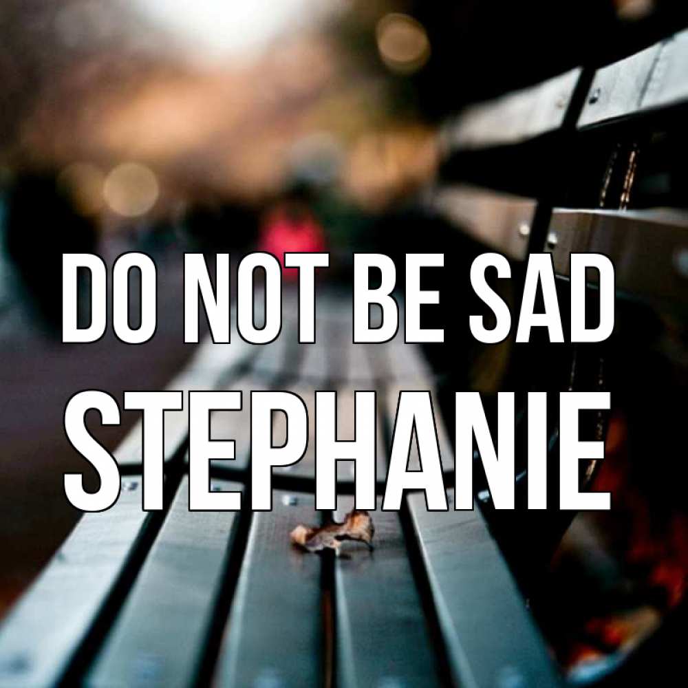 Greetings card с именем, Stephanie Do not be sad размытый фон Greetings with text for free download 
