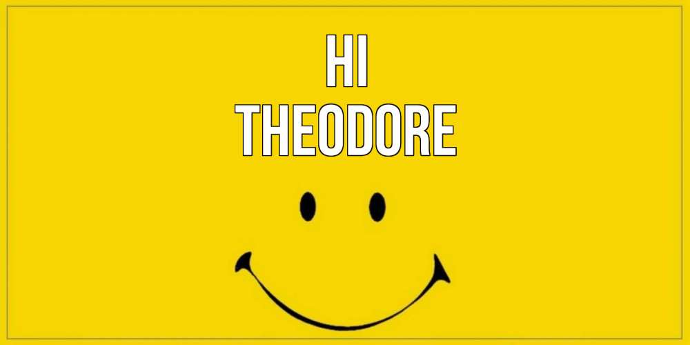 Greetings card с именем, Theodore Hi смайл Greetings with text for free download 