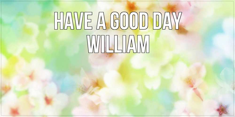 Greetings card с именем, William Have a good day удачного летнего солнечного дня Greetings with text for free download 