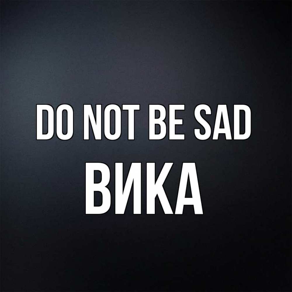Greetings card с именем, Вика Do not be sad Градиент серый Greetings with text for free download 