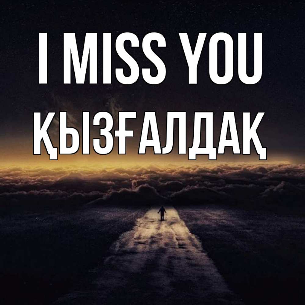 Greetings card с именем, ҚЫЗҒАЛДАҚ I miss you идем Greetings with text for free download 