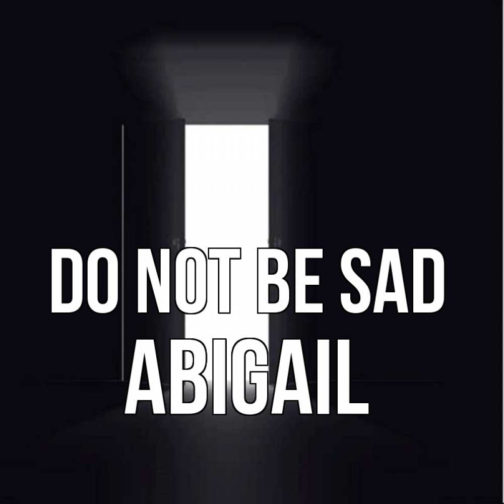 Greetings card с именем, Abigail Do not be sad открытая дверь Greetings with text for free download 