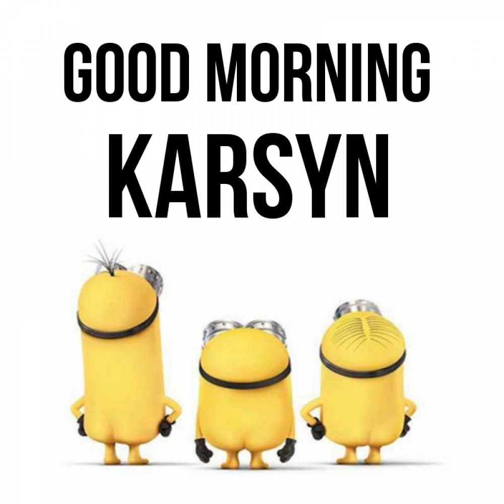 Greetings card с именем, Karsyn Good morning подписать открытку онлайн бесплатно Greetings with text for free download 