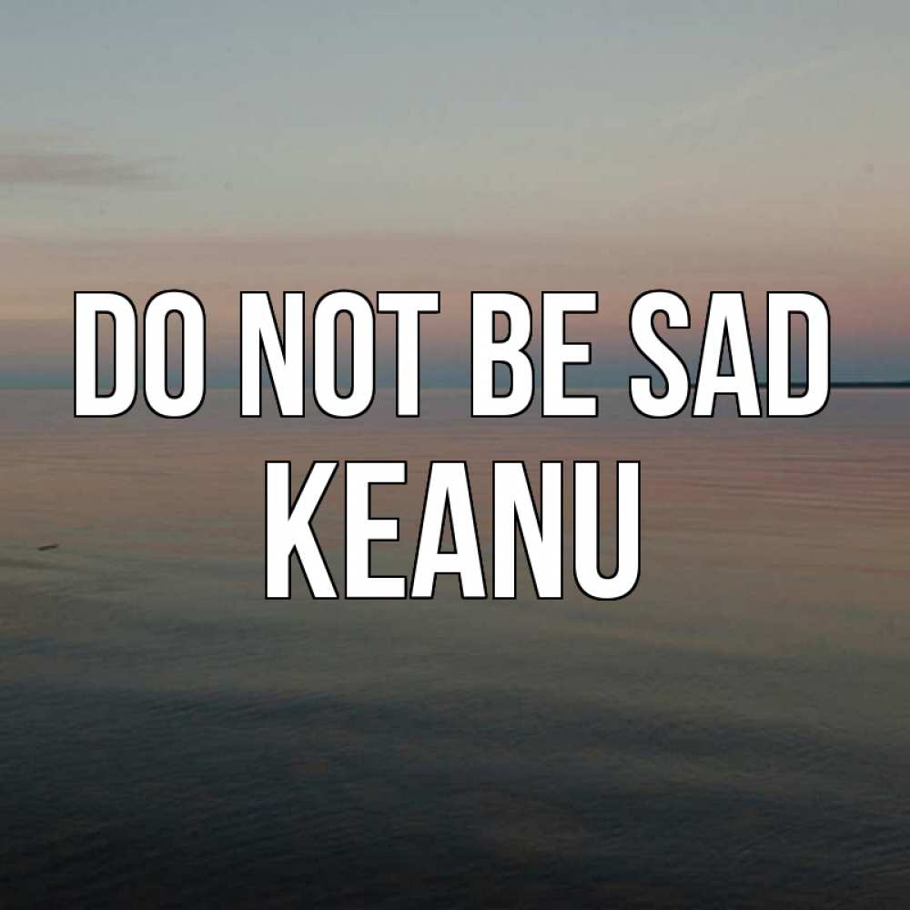 Greetings card с именем, Keanu Do not be sad водная гладь Greetings with text for free download 