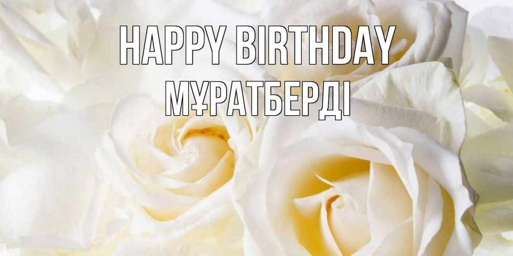 Greetings card с именем, Мұратберді Happy Birthday открыточки на день рождения любимым Greetings with text for free download 