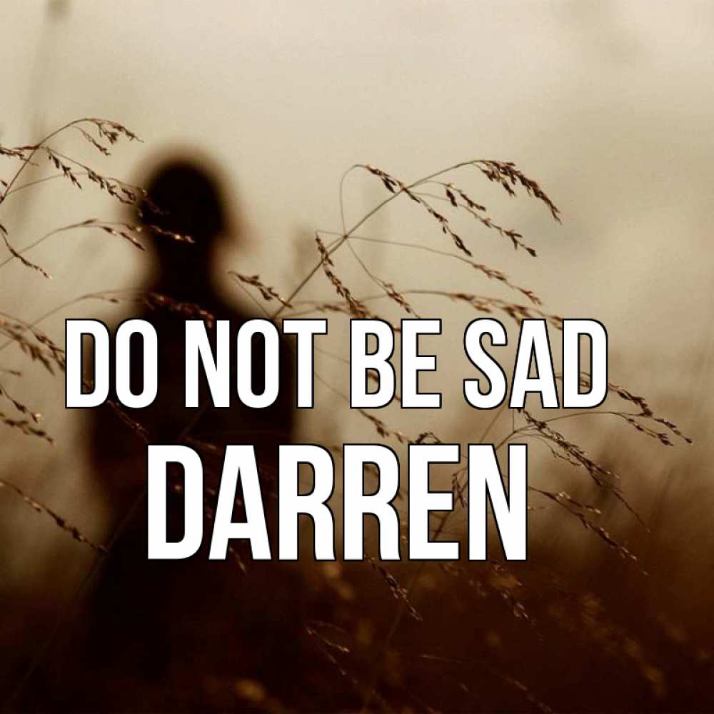 Greetings card с именем, Darren Do not be sad грусть Greetings with text for free download 