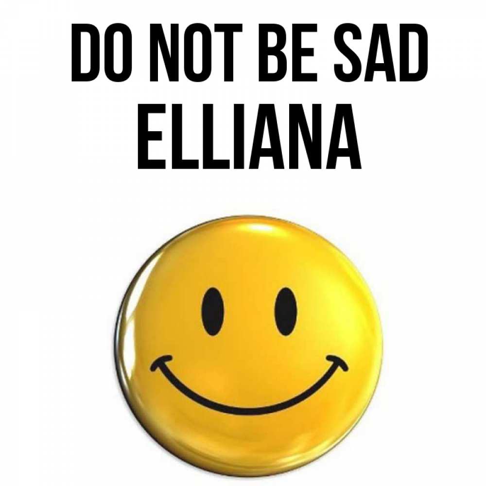 Greetings card с именем, Elliana Do not be sad желаем всем позитива Greetings with text for free download 