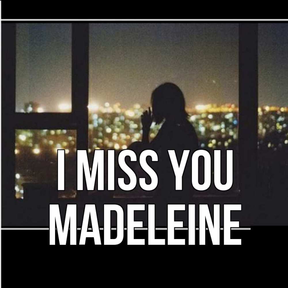 Greetings card с именем, Madeleine I miss you у окна Greetings with text for free download 