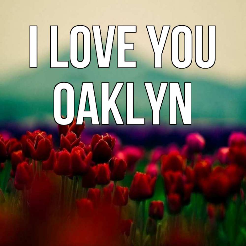 Greetings card с именем, Oaklyn I love you тюльпаны 4 Greetings with text for free download 