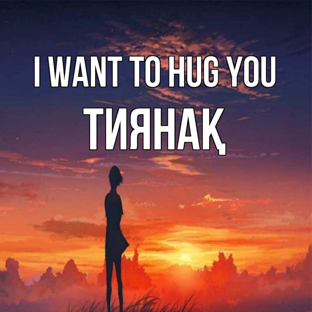 Greetings card с именем, ТИЯНАҚ I want to hug you стройная девушка Greetings with text for free download 