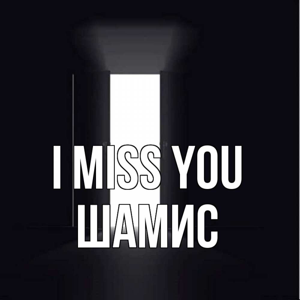 Greetings card с именем, ШАМИС I miss you дверь и свет Greetings with text for free download 
