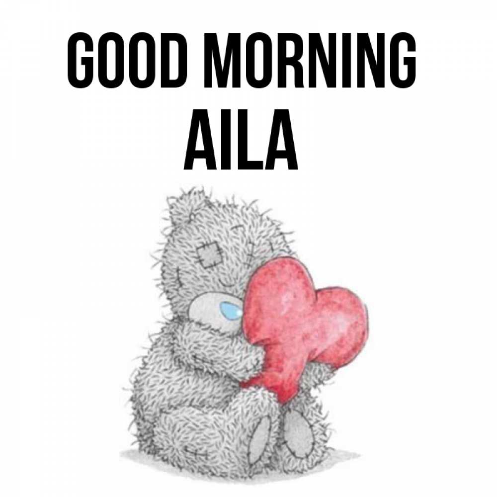 Greetings card с именем, Aila Good morning плюшевые игрушки Greetings with text for free download 