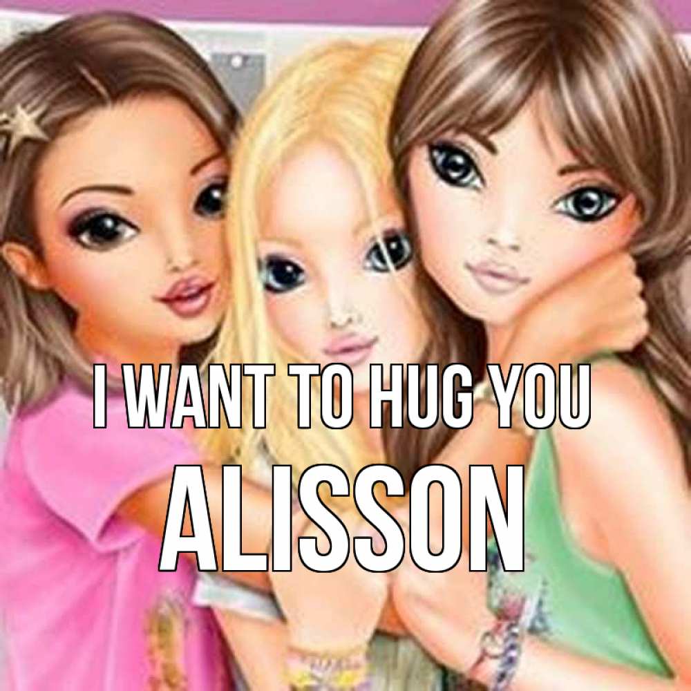 Greetings card с именем, Alisson I want to hug you красивые девчонки Greetings with text for free download 