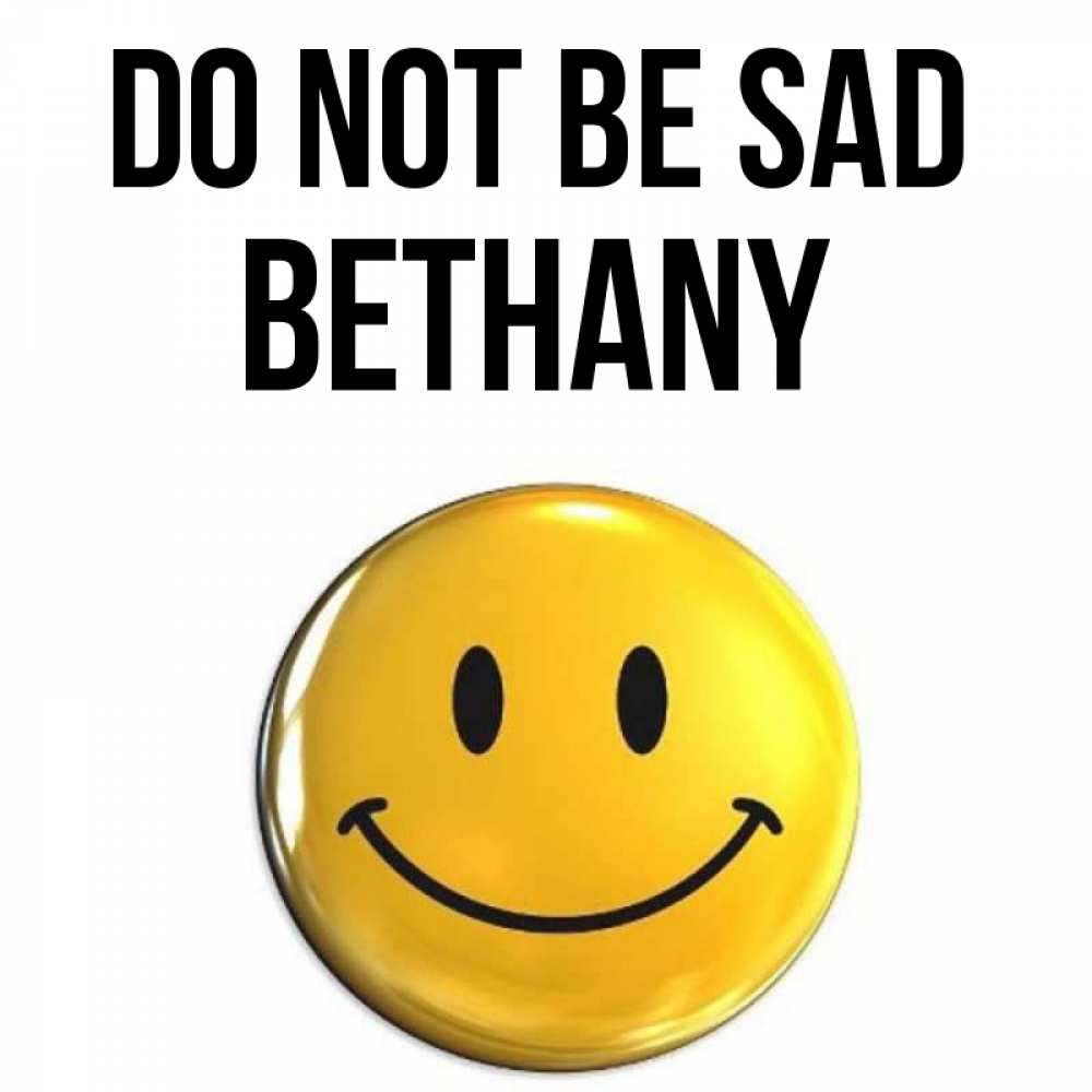 Greetings card с именем, Bethany Do not be sad триде смайл Greetings with text for free download 
