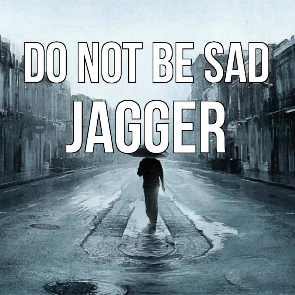 Greetings card с именем, Jagger Do not be sad опустевшая улица Greetings with text for free download 