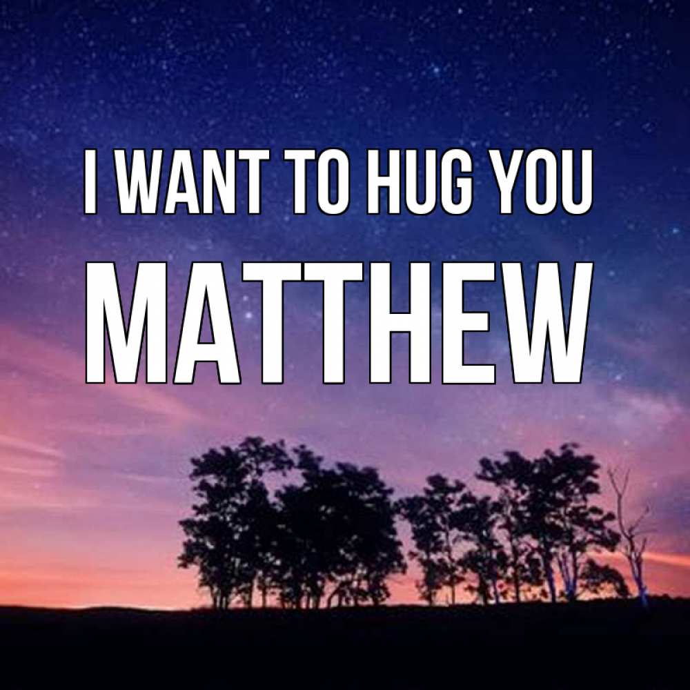 Greetings card с именем, Matthew I want to hug you силуэты деревьев Greetings with text for free download 