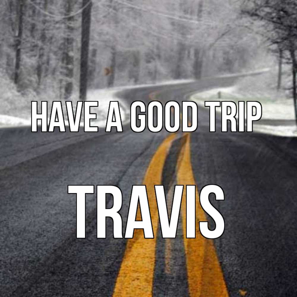 Greetings card с именем, Travis Have a good trip хорошего вам путешествия Greetings with text for free download 