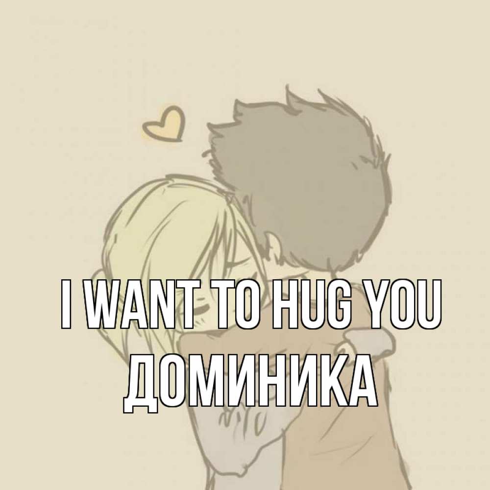 Greetings card с именем, Доминика I want to hug you с сердечком рисунок Greetings with text for free download 
