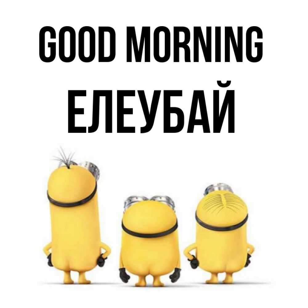 Greetings card с именем, Елеубай Good morning подписать открытку онлайн бесплатно Greetings with text for free download 