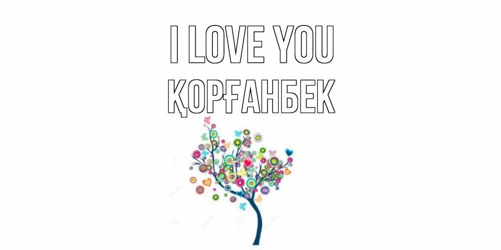 Greetings card с именем, Қорғанбек I love you дерево Greetings with text for free download 