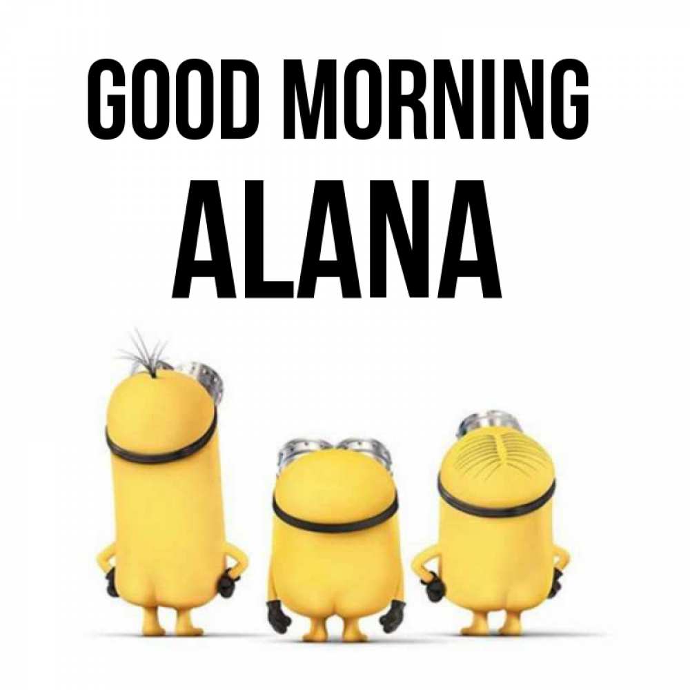 Greetings card с именем, Alana Good morning подписать открытку онлайн бесплатно Greetings with text for free download 