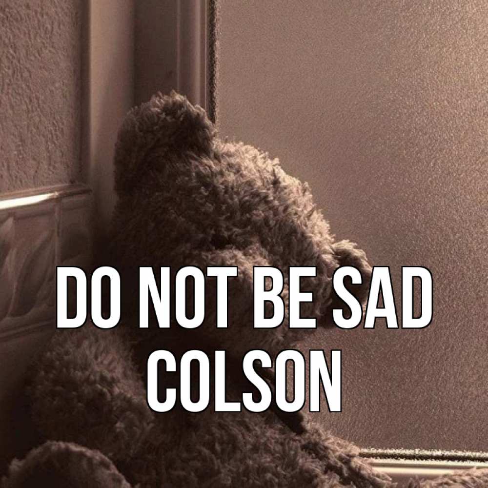 Greetings card с именем, Colson Do not be sad стекол рефленое Greetings with text for free download 