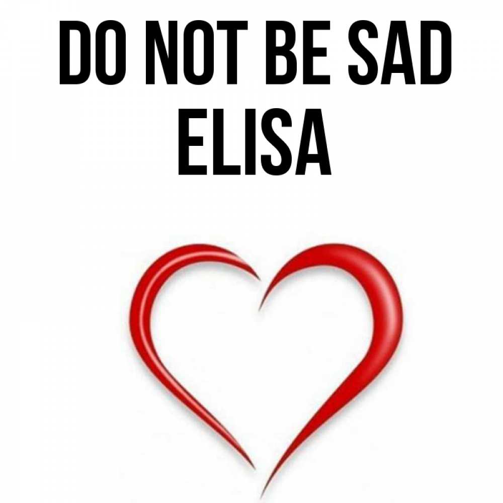 Greetings card с именем, Elisa Do not be sad для любимой Greetings with text for free download 