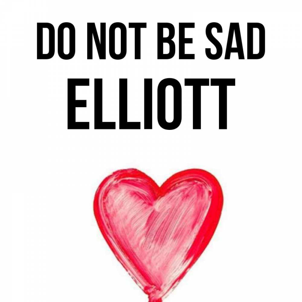 Greetings card с именем, Elliott Do not be sad сердечко Greetings with text for free download 