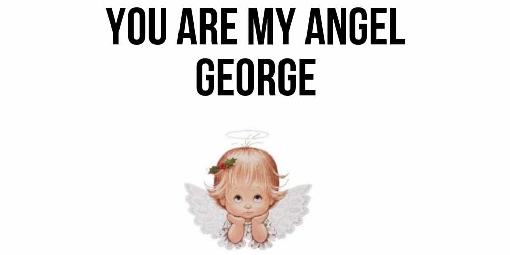 Greetings card с именем, George You are my angel ангел Greetings with text for free download 