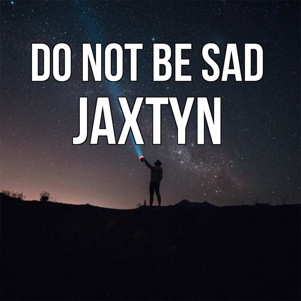 Greetings card с именем, Jaxtyn Do not be sad луч света и млечный путь Greetings with text for free download 