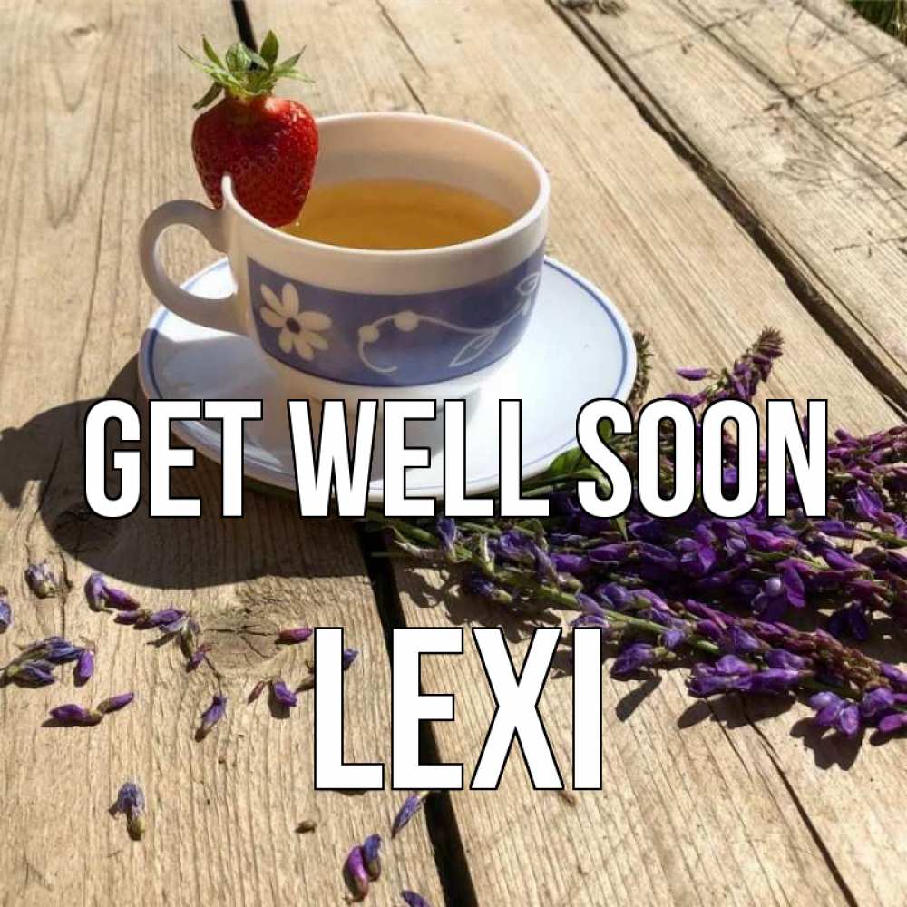 Greetings card с именем, Lexi Get well soon чай Greetings with text for free download 