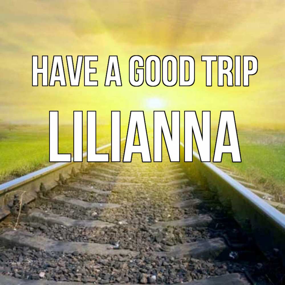 Greetings card с именем, Lilianna Have a good trip красивая железная дорога Greetings with text for free download 
